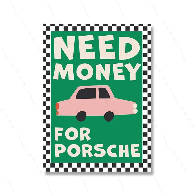 Retro-style poster with text "Need Money for Porsche" featuring a pink car on a green background with black and white checkered border.